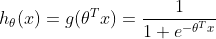 h_\theta(x)=g(\theta^Tx)=\frac{1}{1+e^{-\theta^Tx}}
