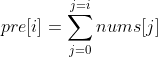 pre[i] = \sum_{j=0}^{j=i}nums[j]