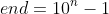 end = 10^{n} - 1